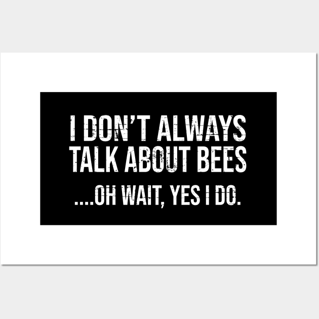 I Don't Always Talk About Bees Funny Shirt for Men Women Wall Art by HopeandHobby